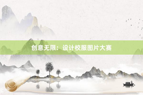 创意无限：设计校服图片大赛